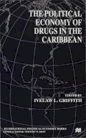 I. Griffith - The Political Economy of Drugs in the Caribbean - 9780333710722 - V9780333710722