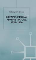 Anthony Kirk-Greene - Britain's Imperial Administrators, 1858-1966 (St. Antony's Series) - 9780333732977 - V9780333732977