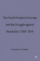 Philip Mansel - The French Emigres in Europe and the Struggle against Revolution, 1789-1814 - 9780333744369 - V9780333744369