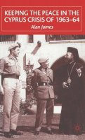 Alan James - Keeping the Peace in the Cyprus Crisis of 1963-64 - 9780333748572 - V9780333748572