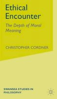 C. Cordner - Ethical Encounter: The Depth of Moral Meaning (Swansea Studies in Philosophy) - 9780333786369 - V9780333786369
