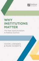 Lowndes, Vivien, Roberts, Mark - Why Institutions Matter: The New Institutionalism in Political Science (Political Analysis) - 9780333929551 - V9780333929551