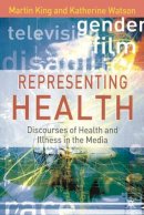 Martin King - Representing Health: Discourses of Health and Illness in the Media - 9780333997871 - V9780333997871