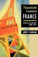 James F. Mcmillan - Twentieth-Century France: Politics and Society 1898-1991 - 9780340522394 - KMK0000682