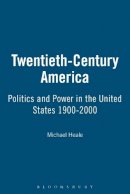 Professor Michael Heale - Twentieth-Century America: Politics and Power in the United States 1900-2000 - 9780340614075 - V9780340614075