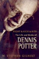 W. Stephen Gilbert - Fight and Kick and Bite: Life and Work of Dennis Potter - 9780340640470 - KRF0041210