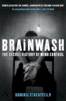 Dominic Streatfeild - BRAINWASH: THE SECRET HISTORY OF MIND CONTROL - 9780340831618 - V9780340831618