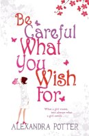 Alexandra Potter - Be Careful What You Wish For: A laugh-out-loud romcom from the author of CONFESSIONS OF A FORTY-SOMETHING F##K UP! - 9780340841129 - V9780340841129