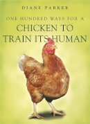 Diane Parker - 100 Ways for a Chicken to Train Its Human - 9780340910207 - V9780340910207