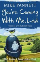 Mike Pannett - You´re Coming With Me Lad: Tales of a Yorkshire Bobby - 9780340918777 - V9780340918777