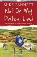 Mike Pannett - Not On My Patch, Lad: More Tales of a Yorkshire Bobby - 9780340918791 - V9780340918791