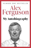 Alex Ferguson - ALEX FERGUSON My Autobiography: The autobiography of the legendary Manchester United manager - 9780340919408 - V9780340919408