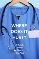 Dr Max Pemberton - Where Does it Hurt?: What the Junior Doctor Did Next - 9780340919934 - V9780340919934