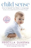 Priscilla Dunstan - Child Sense: How to Speak Your Baby´s Language: the Key to Successful Parenting from Birth to Age 5 - 9780340952566 - V9780340952566