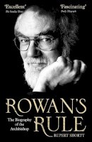 Rupert Shortt - Rowan's Rule: The Biography of the Archbishop - 9780340954331 - KTJ0000648