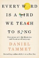Daniel Tammet - Every Word is a Bird We Teach to Sing: Encounters with the Mysteries & Meanings of Language - 9780340961377 - V9780340961377