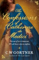 C W Gortner - The Confessions of Catherine de Medici - 9780340962978 - V9780340962978