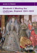 John Warren - Access to History: Elizabeth I Meeting the Challenge:England 1541-1603 - 9780340965931 - V9780340965931