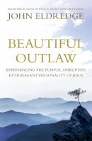 John Eldredge - Beautiful Outlaw: Experiencing the Playful, Disruptive, Extravagant Personality of Jesus - 9780340995532 - V9780340995532