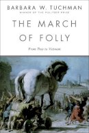 Barbara W. Tuchman - The March of Folly: From Troy to Vietnam - 9780345308238 - V9780345308238