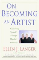 Ellen Langer - On Becoming an Artist: Reinventing Yourself Through Mindful Creativity - 9780345456304 - V9780345456304