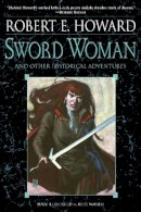 Robert E. Howard - Sword Woman and Other Historical Adventures - 9780345505460 - V9780345505460