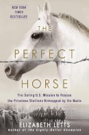 Elizabeth Letts - The Perfect Horse: The Daring U.S. Mission to Rescue the Priceless Stallions Kidnapped by the Nazis - 9780345544803 - V9780345544803