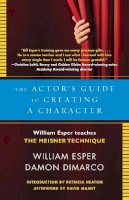 William Esper - The Actor's Guide to Creating a Character: William Esper Teaches the Meisner Technique - 9780345805683 - V9780345805683