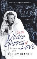 Blanch, Lesley, De Chamberet, Georgia - On the Wilder Shores of Love: A Bohemian Life - 9780349005461 - V9780349005461