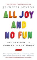Jennifer Senior - All Joy and No Fun: The Paradox of Modern Parenthood - 9780349005539 - V9780349005539