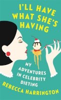 Rebecca Harrington - I'll Have What She's Having: My Adventures in Celebrity Dieting - 9780349006031 - V9780349006031