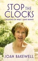 Bakewell, Joan - Stop the Clocks: Thoughts on What I Leave Behind - 9780349006116 - V9780349006116