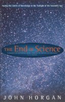 John Horgan - The End Of Science: Facing The Limits Of Knowledge In The Twilight Of The Scientific Age - 9780349109268 - KAC0004151