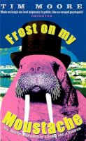 Tim Moore - Frost on My Moustache: Arctic Exploits of a Lord and a Loafer - 9780349111407 - V9780349111407
