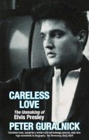 Peter Guralnick - Careless Love: The Unmaking of Elvis Presley - 9780349111681 - V9780349111681