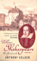 Anthony Holden - William Shakespeare: His Life and Work - 9780349112404 - V9780349112404