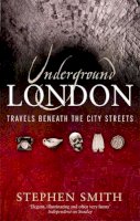 Stephen Smith - Underground London: Travels Beneath the City Streets - 9780349115658 - V9780349115658