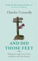 Charlie Connelly - And Did Those Feet: Walking Through 2000 Years of British and Irish History - 9780349120881 - V9780349120881