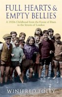 Winifred Foley - Full Hearts and Empty Bellies: A 1920s Childhood from the Forest of Dean to the Streets of London - 9780349122182 - V9780349122182