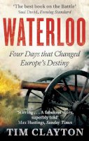 Tim Clayton - Waterloo: Four Days that Changed Europe's Destiny - 9780349123011 - V9780349123011