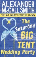 Mccall Smith - The Saturday Big Tent Wedding Party. Alexander McCall Smith (No 1 Ladies Detective Agency12) - 9780349123134 - V9780349123134