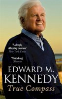 Senator Edward M. Kennedy - True Compass: A Memoir. Edward M. Kennedy - 9780349123493 - KMK0003745