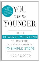 Marisa Peer - You Can Be Younger: Use the power of your mind to look and feel 10 years younger in 10 simple steps - 9780349402826 - V9780349402826