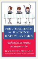 Le Billon, Karen - The 7 Secrets of Raising Happy Eaters: Why French kids eat everything and how yours can too! - 9780349404448 - V9780349404448