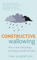 Tina Gilbertson - Constructive Wallowing: How to Beat Bad Feelings by Letting Yourself Have Them - 9780349404561 - V9780349404561