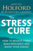 Patrick Holford - The Stress Cure: How to Resolve Stress, Build Resilience and Boost Your Energy - 9780349405483 - V9780349405483
