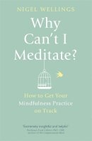 Wellings, Nigel - Why Can't I Meditate?: How to Get Your Mindfulness Practice on Track - 9780349405759 - V9780349405759