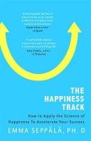 Emma Seppala - The Happiness Track: How to Apply the Science of Happiness to Accelerate Your Success - 9780349406282 - V9780349406282
