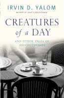 Yalom - Creatures of a Day: And other tales of psychotherapy - 9780349407425 - V9780349407425