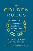 Bob Bowman - The Golden Rules: 10 Steps to World-Class Excellence in Your Life and Work - 9780349408248 - V9780349408248
